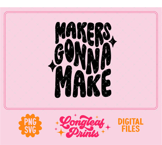 Makers Gonna Make SVG Digital Download Design File