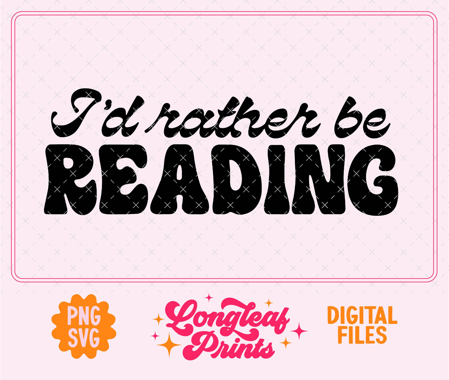 I'd Rather Be Reading SVG Digital Download Design File