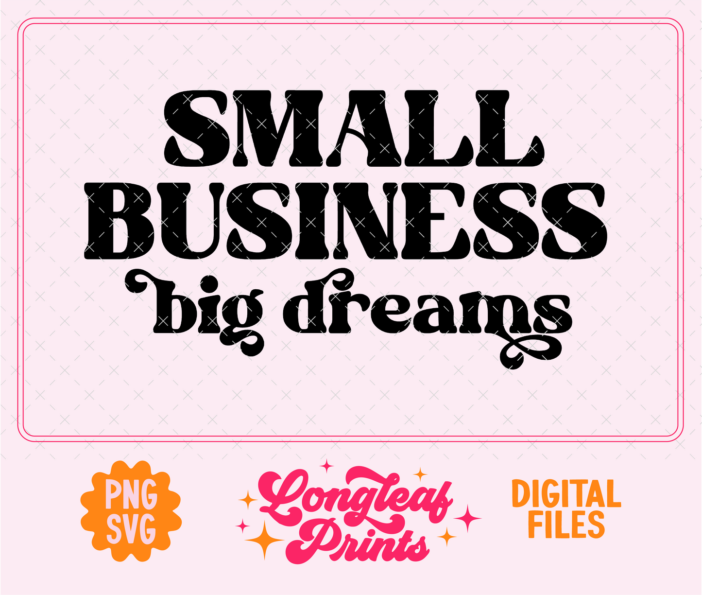 Small Business Big Dreams SVG Digital Download Design File