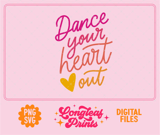 Dance Your Heart Out Digital Download Design File