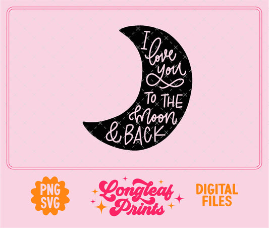 I Love You to the Moon and Back SVG Digital Download Design File
